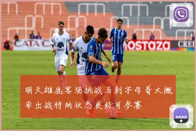 明天雄鹿客场挑战马刺字母哥大概率出战特纳状态良好可参赛