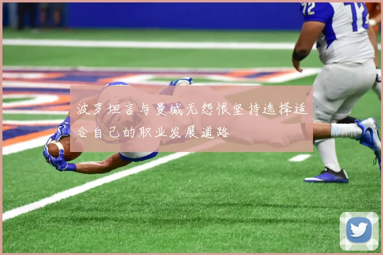 波罗坦言与曼城无怨恨坚持选择适合自己的职业发展道路